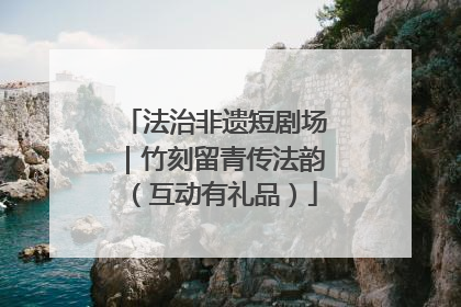 法治非遗短剧场｜竹刻留青传法韵（互动有礼品）