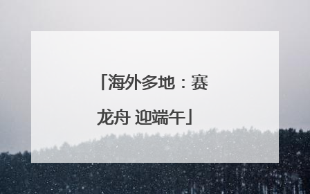 海外多地：赛龙舟 迎端午