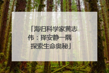海归科学家黄志伟：择安静一隅 探索生命奥秘