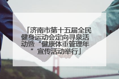 济南市第十五届全民健身运动会定向寻泉活动暨“健康体重管理年”宣传活动举行