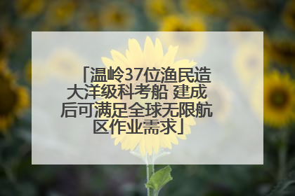 温岭37位渔民造大洋级科考船 建成后可满足全球无限航区作业需求