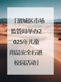 渭城区市场监管局举办2025年儿童用品安全行进校园活动