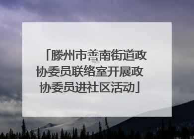 滕州市善南街道政协委员联络室开展政协委员进社区活动