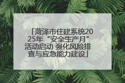 菏泽市住建系统2025年“安全生产月”活动启动 强化风险排查与应急能力建设