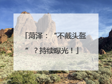 菏泽：“不戴头盔”？持续曝光！