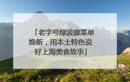 老字号绿波廊菜单焕新，用本土特色说好上海美食故事