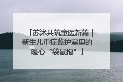 苏沭共筑童医新篇｜新生儿重症监护室里的暖心“袋鼠抱”