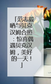 范志毅晒与贝克汉姆合照：惊喜偶遇贝克汉姆，美好的一天！