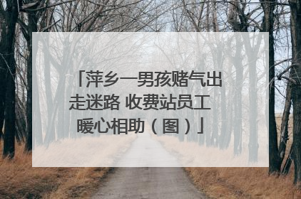 萍乡一男孩赌气出走迷路 收费站员工暖心相助（图）