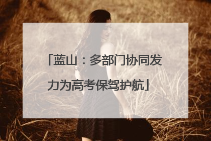 蓝山：多部门协同发力为高考保驾护航