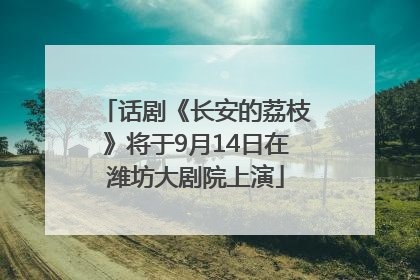 话剧《长安的荔枝》将于9月14日在潍坊大剧院上演
