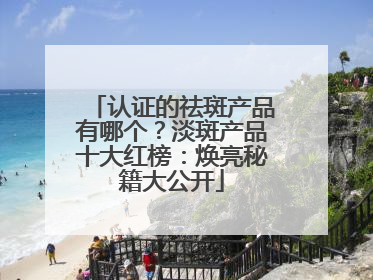 认证的祛斑产品有哪个？淡斑产品十大红榜：焕亮秘籍大公开