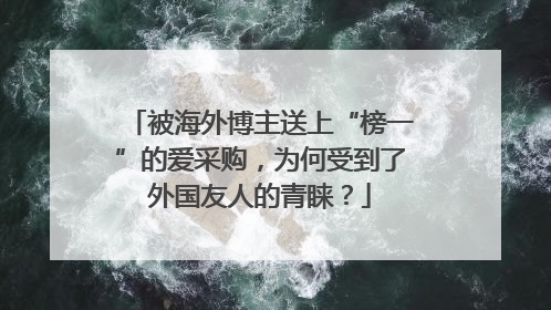 被海外博主送上“榜一”的爱采购，为何受到了外国友人的青睐？