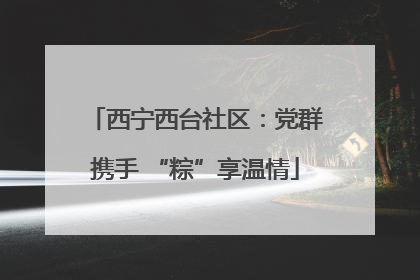 西宁西台社区：党群携手 “粽”享温情