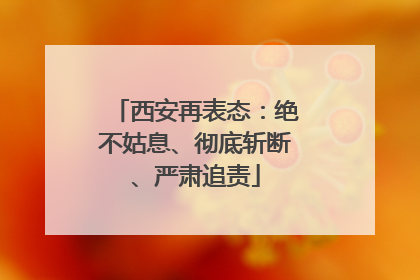 西安再表态：绝不姑息、彻底斩断、严肃追责
