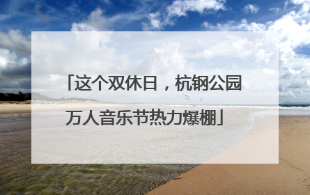 这个双休日，杭钢公园万人音乐节热力爆棚