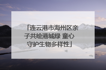 连云港市海州区亲子共绘港城绿 童心守护生物多样性
