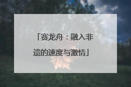 赛龙舟：融入非遗的速度与激情