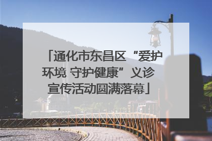 通化市东昌区“爱护环境 守护健康”义诊宣传活动圆满落幕