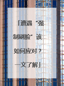 遭遇“强制刷脸”该如何应对？一文了解