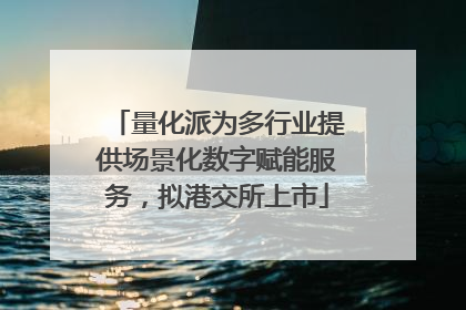 量化派为多行业提供场景化数字赋能服务，拟港交所上市