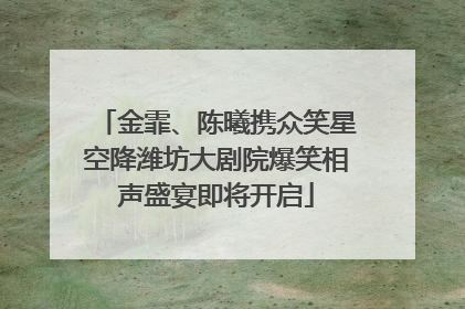 金霏、陈曦携众笑星空降潍坊大剧院爆笑相声盛宴即将开启