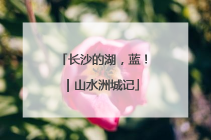 长沙的湖，蓝！｜山水洲城记