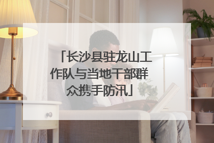长沙县驻龙山工作队与当地干部群众携手防汛