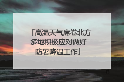 高温天气席卷北方 多地积极应对做好防暑降温工作