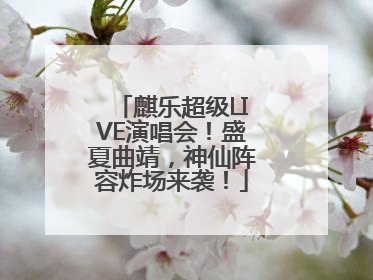 麒乐超级LIVE演唱会！盛夏曲靖，神仙阵容炸场来袭！
