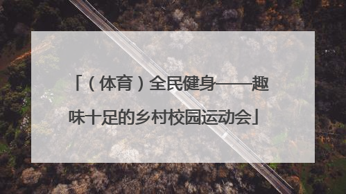 （体育）全民健身——趣味十足的乡村校园运动会