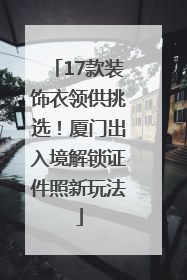 17款装饰衣领供挑选！厦门出入境解锁证件照新玩法