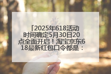 2025年618活动时间确定5月30日20点全面开启！淘宝京东618最新红包口令都是：优惠礼包855