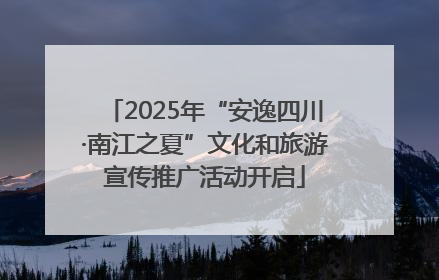 2025年“安逸四川·南江之夏”文化和旅游宣传推广活动开启