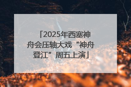 2025年西塞神舟会压轴大戏“神舟登江”周五上演