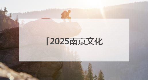 2025南京文化旅游节即将开幕 文商体旅融合促消费