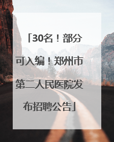 30名！部分可入编！郑州市第二人民医院发布招聘公告