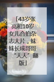 43岁张亮和10岁女儿合拍杂志大片，妹妹长成哥哥“天天”翻版