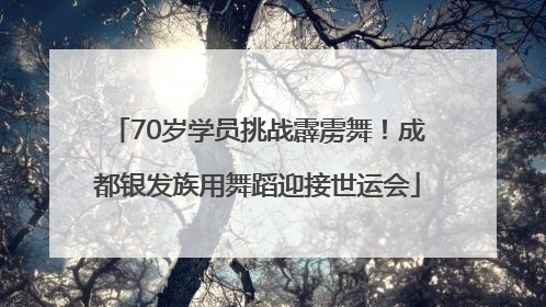 70岁学员挑战霹雳舞！成都银发族用舞蹈迎接世运会