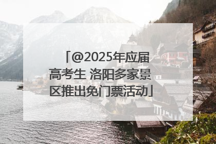 @2025年应届高考生 洛阳多家景区推出免门票活动
