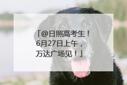 @日照高考生！6月27日上午，万达广场见！
