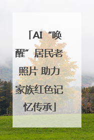 AI“唤醒”居民老照片 助力家族红色记忆传承