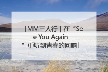 MM三人行｜在“See You Again”中听到青春的回响