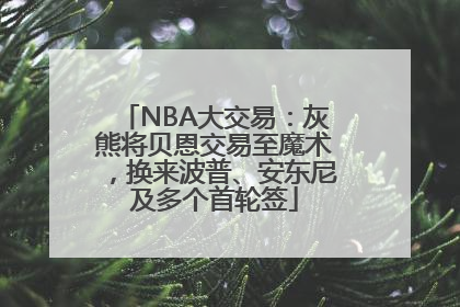 NBA大交易：灰熊将贝恩交易至魔术，换来波普、安东尼及多个首轮签